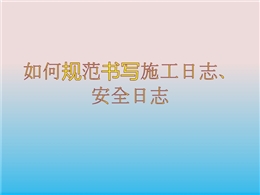 如何規范書寫施工日志、安全日志