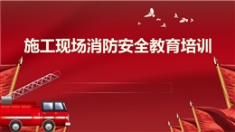 施工現(xiàn)場(chǎng)消防安全教育培訓(xùn)